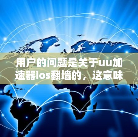 用户的问题是关于uu加速器ios翻墙的，这意味着他们在使用UU加速器时遇到了翻墙的问题。翻墙通常指通过网络访问外部服务器或文件，但在加速器中可能涉及到缓存功能或缓存设置的问题。以下是逐步的解决方案