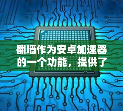 翻墙作为安卓加速器的一个功能，提供了一种可能的内存交换解决方案，但实际应用中需要考虑多种因素。以下是对该问题的详细分析和建议
