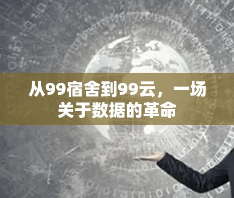 从99宿舍到99云，一场关于数据的革命