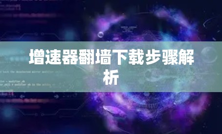 增速器翻墙下载步骤解析