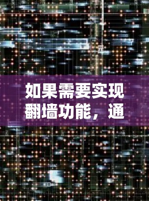 如果需要实现翻墙功能，通常需要使用更复杂的设备或软件，如云服务器、私有网络或专为翻墙设计的加速器。绿色加速器可能无法直接支持翻墙，但可以作为基础，结合其他技术来实现翻墙功能