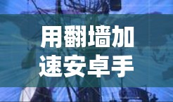 用翻墙加速安卓手机数据，轻松应对数据溢出
