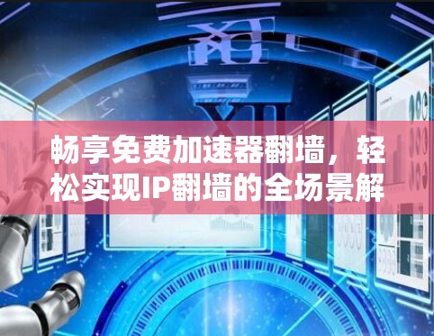 畅享免费加速器翻墙，轻松实现IP翻墙的全场景解决方案