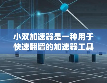 小双加速器是一种用于快速翻墙的加速器工具，帮助用户绕过网络防火墙，访问本地服务器。以下是一步步的解决方案