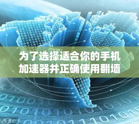 为了选择适合你的手机加速器并正确使用翻墙功能，以下是一个清晰的步骤指南