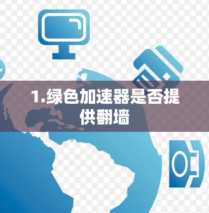 1.绿色加速器是否提供翻墙 1.绿色加速器是否提供翻墙