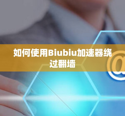 如何使用Biubiu加速器绕过翻墙