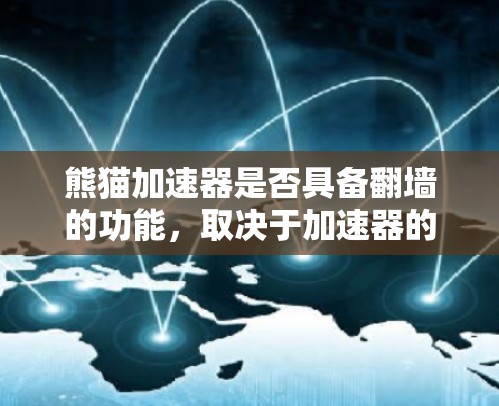 熊猫加速器是否具备翻墙的功能，取决于加速器的具体设计和功能。以下是对这一问题的分步骤总结