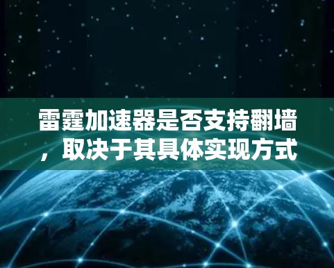 雷霆加速器是否支持翻墙，取决于其具体实现方式。以下是对该问题的分步解释和答案