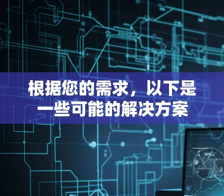 根据您的需求，以下是一些可能的解决方案