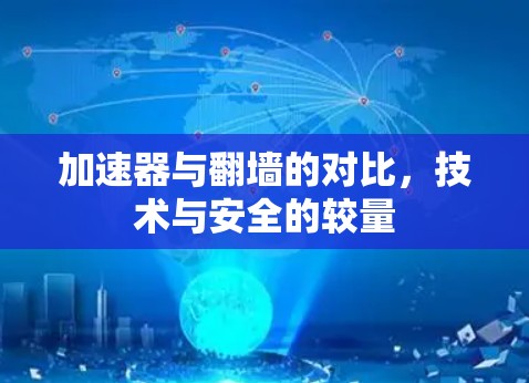 加速器与翻墙的对比，技术与安全的较量
