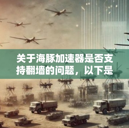 关于海豚加速器是否支持翻墙的问题，以下是详细的分析和建议