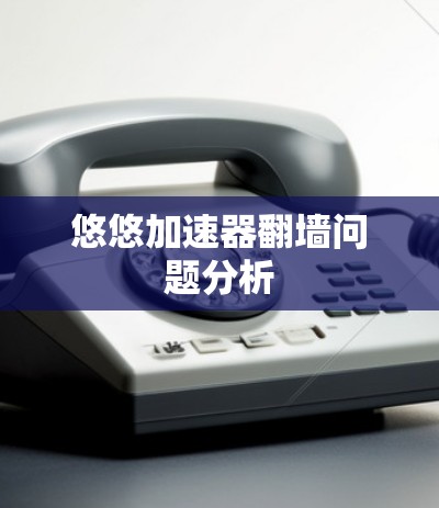 悠悠加速器翻墙问题分析