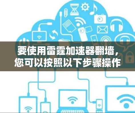 要使用雷霆加速器翻墙，您可以按照以下步骤操作