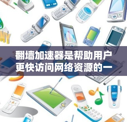 翻墙加速器是帮助用户更快访问网络资源的一种工具，但需要注意的是，使用加速器时必须遵守相关法律法规，保护个人隐私，并确保工具的安全性。以下是一些免费的翻墙加速器的推荐，供你参考
