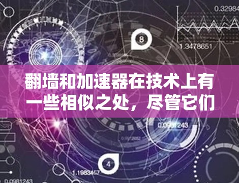 翻墙和加速器在技术上有一些相似之处，尽管它们是不同的技术工具，但它们在优化网络传输和提升用户体验方面都有其独特的作用