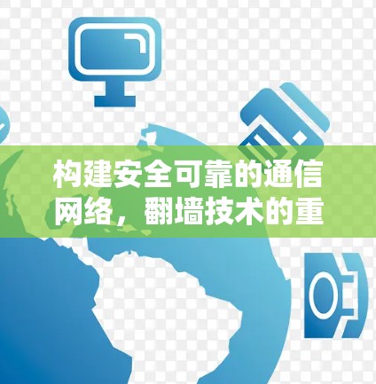 构建安全可靠的通信网络，翻墙技术的重要性