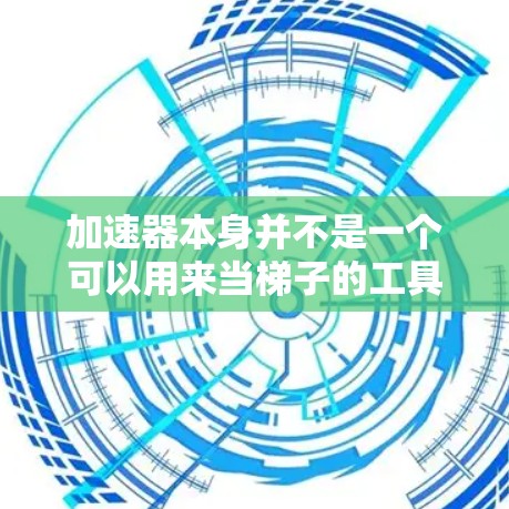 加速器本身并不是一个可以用来当梯子的工具，因为它是一种用来加速游戏性能提升的特殊设备或硬件。梯子是一种物理结构，而加速器是一种软件加速器，用于在特定硬件上加速游戏、动画或其他任务