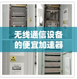 无线通信设备的便宜加速器梯子，如何在有限预算中实现高效通信