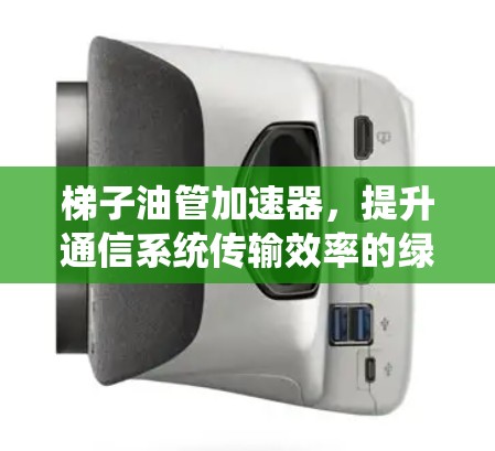 梯子油管加速器，提升通信系统传输效率的绿色选择