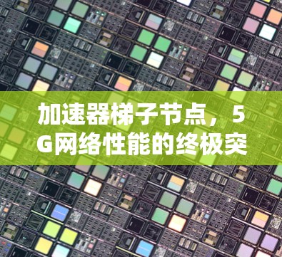 加速器梯子节点，5G网络性能的终极突破