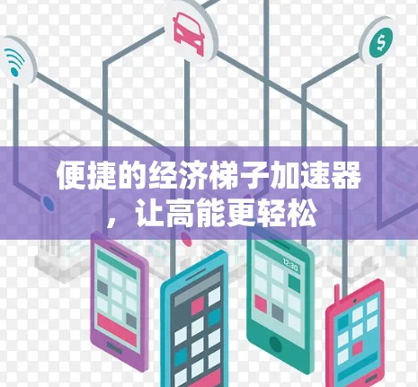 便捷的经济梯子加速器，让高能更轻松