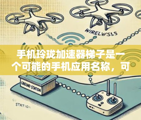 手机玲珑加速器梯子是一个可能的手机应用名称，可能指的是一个专门的加速工具或应用，结合了玲珑品牌和加速器技术，可能用于优化手机性能、加速特定功能或应用。以下是对该名称的逐步解释和可能的功能
