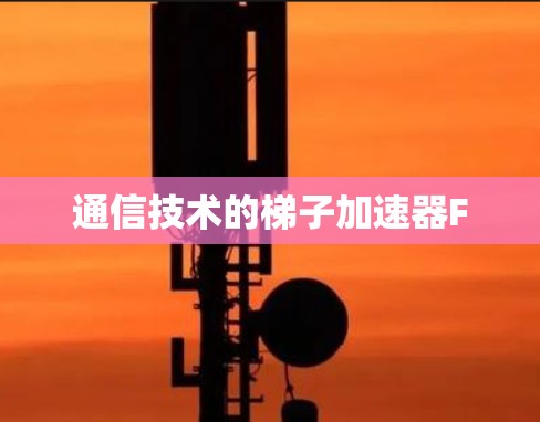 通信技术的梯子加速器F