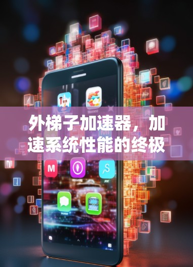 外梯子加速器，加速系统性能的终极秘籍