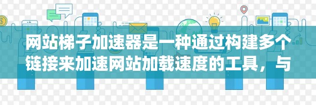 网站梯子加速器是一种通过构建多个链接来加速网站加载速度的工具，与传统的网页爬虫技术不同，通过增加加载路径来间接提高加载速度。以下是对网站梯子加速器的详细分析和使用指南