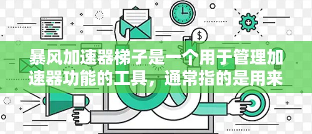 暴风加速器梯子是一个用于管理加速器功能的工具，通常指的是用来整合和管理多种加速器插件或功能的软件。以下是对该术语的详细解释和应用