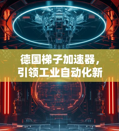 德国梯子加速器，引领工业自动化新时代