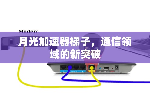 月光加速器梯子，通信领域的新突破