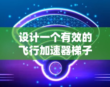 设计一个有效的飞行加速器梯子需要综合考虑多个因素，以确保其高效、安全且适用于各种飞行场景。以下是对该设计的详细分析