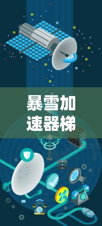 暴雪加速器梯子，加速通信网络的未来