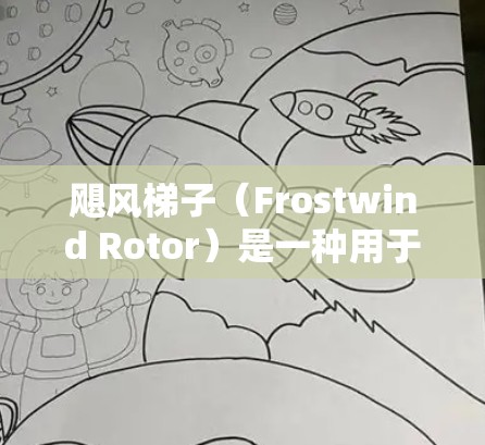 飓风梯子（Frostwind Rotor）是一种用于加速物体的速度增益装置，广泛应用于汽车、飞行器、太空飞行等领域。它通过风力将物体加速到超音速或超音速至超音速度的倍数，从而实现较大的速度变化