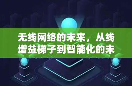 无线网络的未来，从线增益梯子到智能化的未来挑战