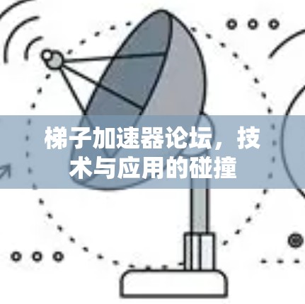 梯子加速器论坛，技术与应用的碰撞