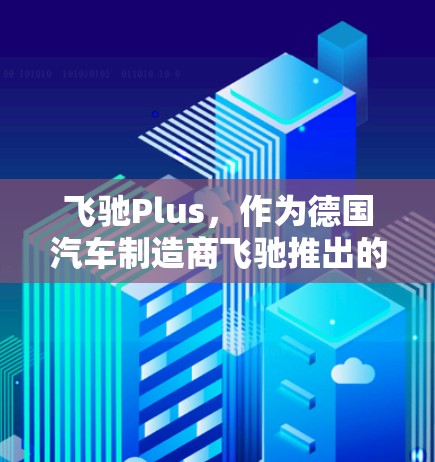 飞驰Plus，作为德国汽车制造商飞驰推出的新一代电动助力加速器，具备以下特点
