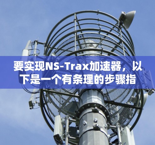 要实现NS-Trax加速器，以下是一个有条理的步骤指南