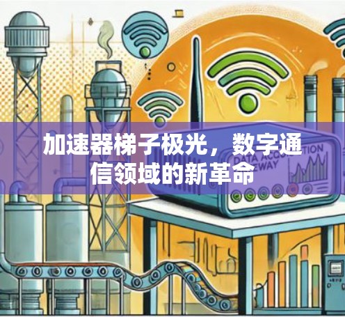 加速器梯子极光，数字通信领域的新革命