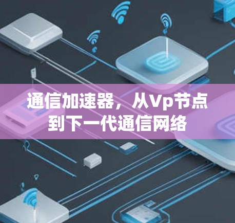 通信加速器，从Vp节点到下一代通信网络