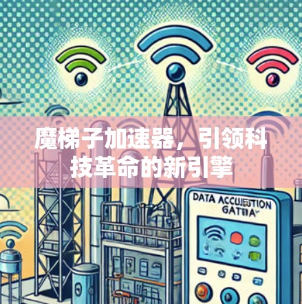 魔梯子加速器，引领科技革命的新引擎