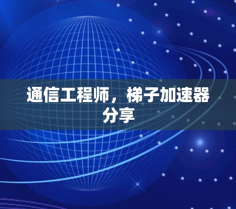 通信工程师，梯子加速器分享