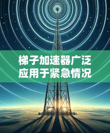 梯子加速器广泛应用于紧急情况，如紧急出口或火灾，以帮助人们安全地移除或使用梯子。其制造涉及机械设计、材料选择和力学分析，确保在各种条件下能够有效使用
