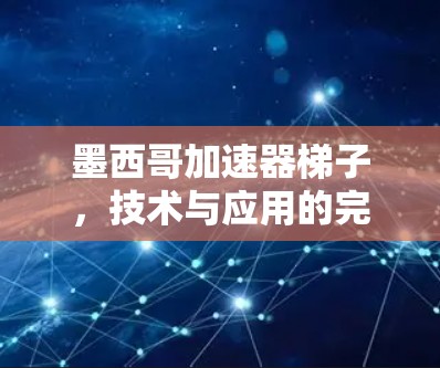墨西哥加速器梯子，技术与应用的完美结合