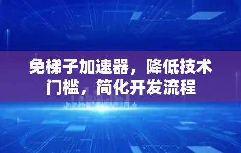 免梯子加速器，降低技术门槛，简化开发流程
