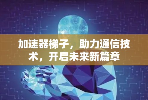 加速器梯子，助力通信技术，开启未来新篇章