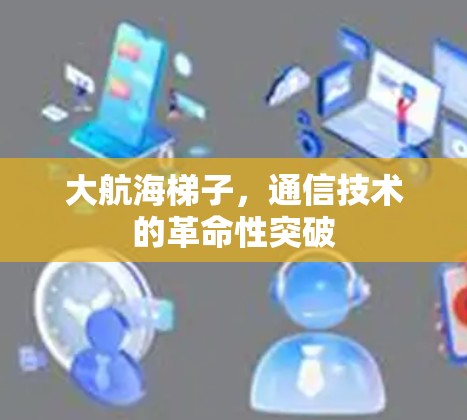 大航海梯子，通信技术的革命性突破