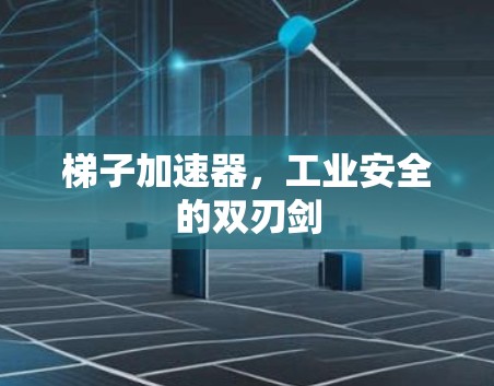 梯子加速器，工业安全的双刃剑